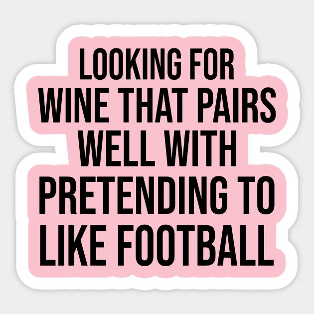 looking for a wine that pairs well with pretending to like Football shirt game mom gift friend thanksgiving game tees matching Sticker by mo designs 95